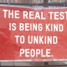 This is why the real test is being kind to unkind people